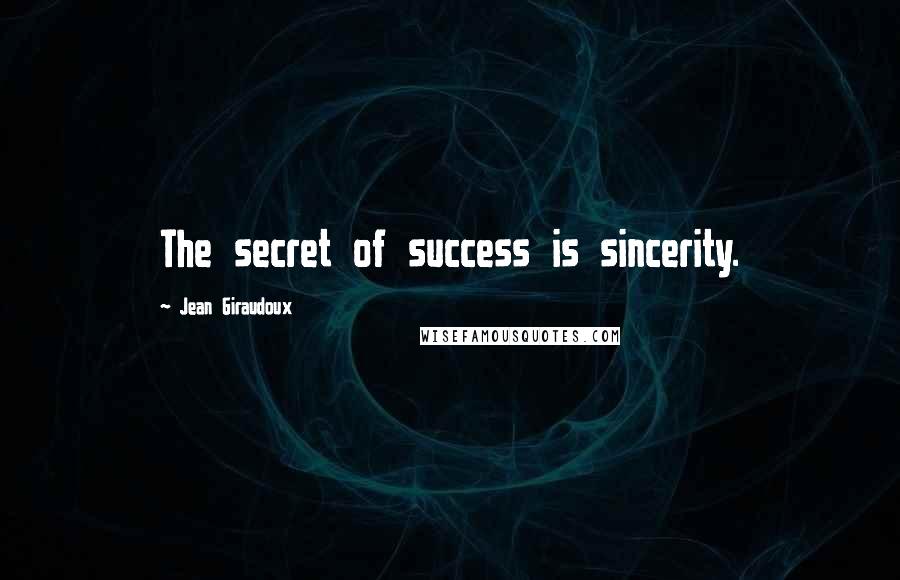 Jean Giraudoux Quotes: The secret of success is sincerity.