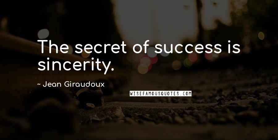 Jean Giraudoux Quotes: The secret of success is sincerity.