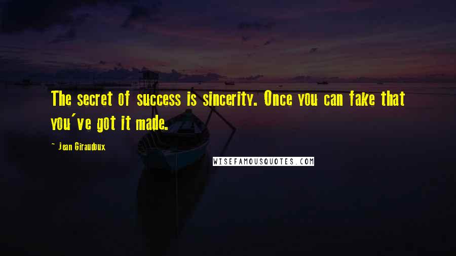 Jean Giraudoux Quotes: The secret of success is sincerity. Once you can fake that you've got it made.