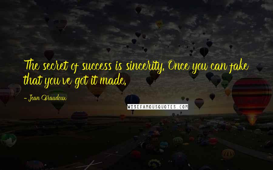 Jean Giraudoux Quotes: The secret of success is sincerity. Once you can fake that you've got it made.