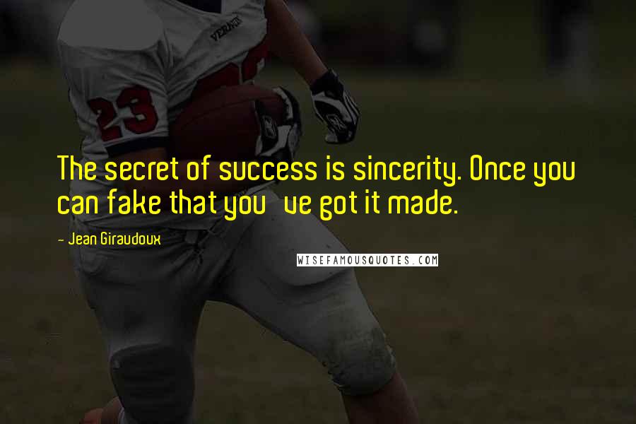 Jean Giraudoux Quotes: The secret of success is sincerity. Once you can fake that you've got it made.