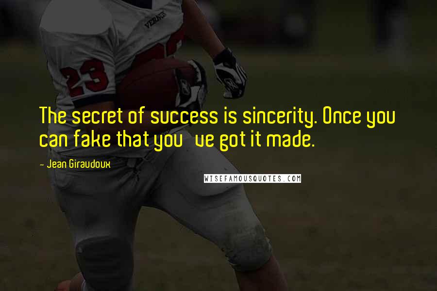 Jean Giraudoux Quotes: The secret of success is sincerity. Once you can fake that you've got it made.