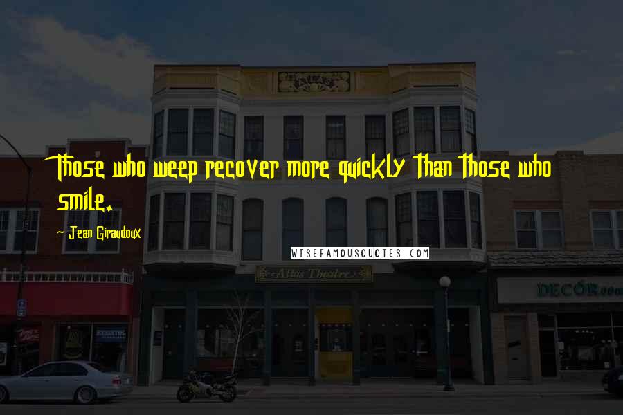 Jean Giraudoux Quotes: Those who weep recover more quickly than those who smile.
