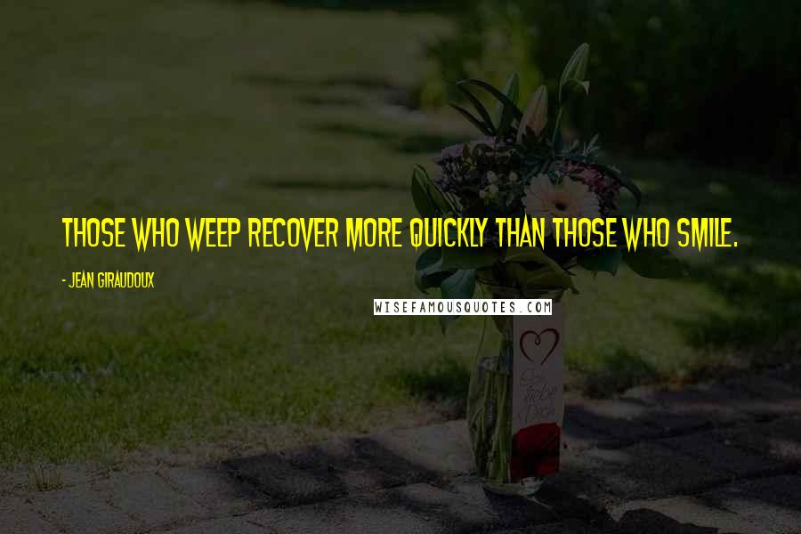 Jean Giraudoux Quotes: Those who weep recover more quickly than those who smile.