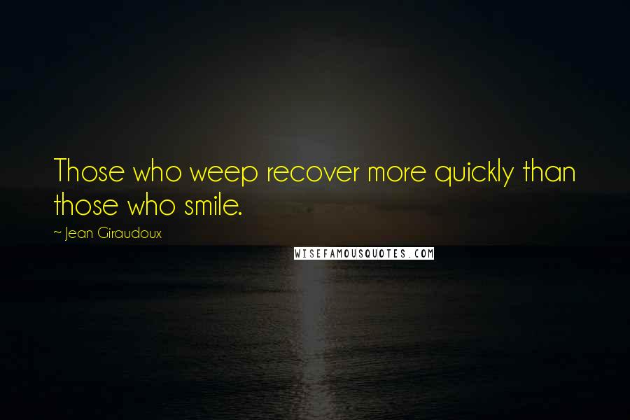 Jean Giraudoux Quotes: Those who weep recover more quickly than those who smile.