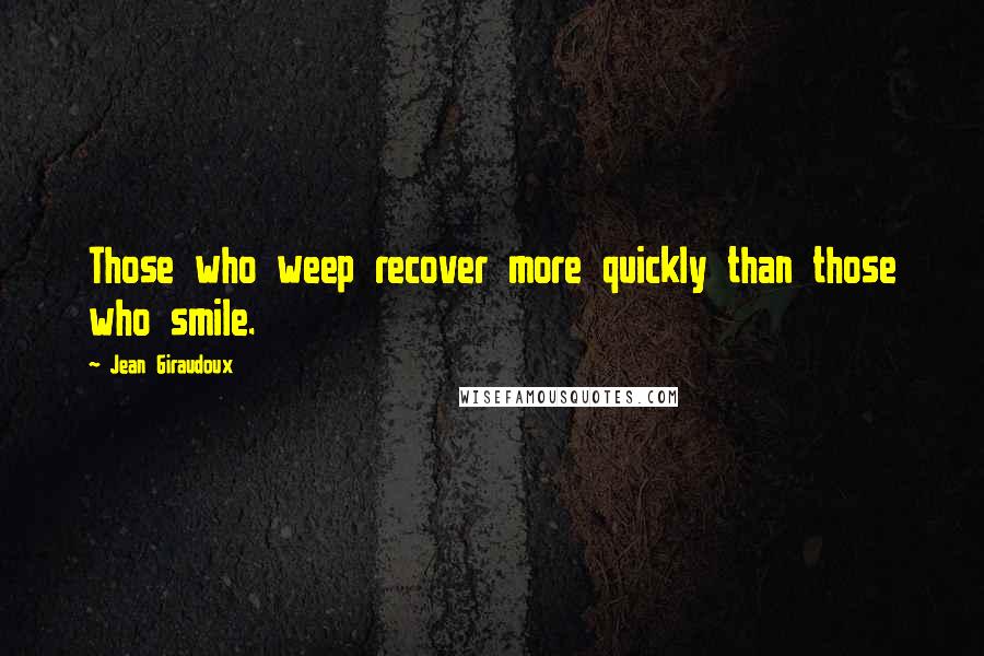 Jean Giraudoux Quotes: Those who weep recover more quickly than those who smile.
