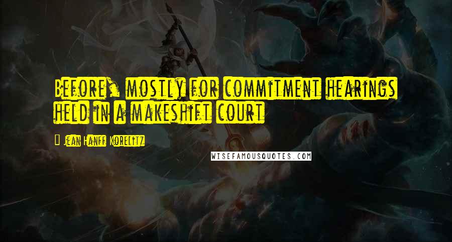 Jean Hanff Korelitz Quotes: Before, mostly for commitment hearings held in a makeshift court