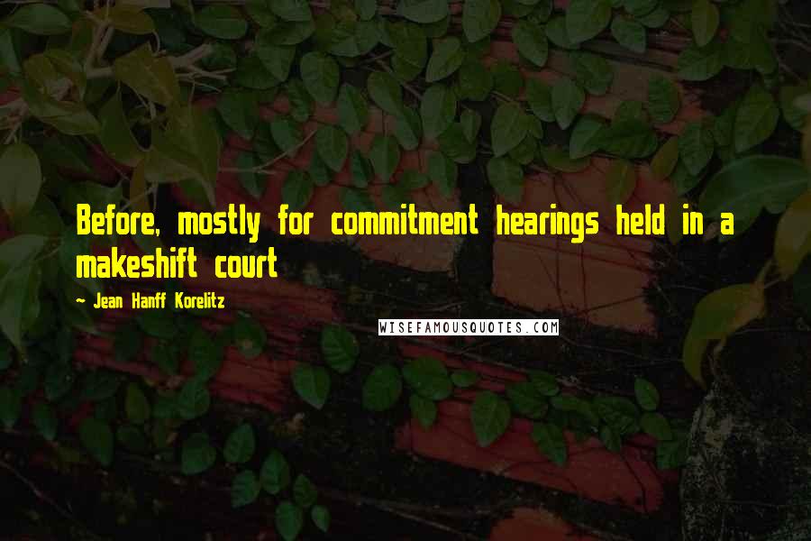 Jean Hanff Korelitz Quotes: Before, mostly for commitment hearings held in a makeshift court