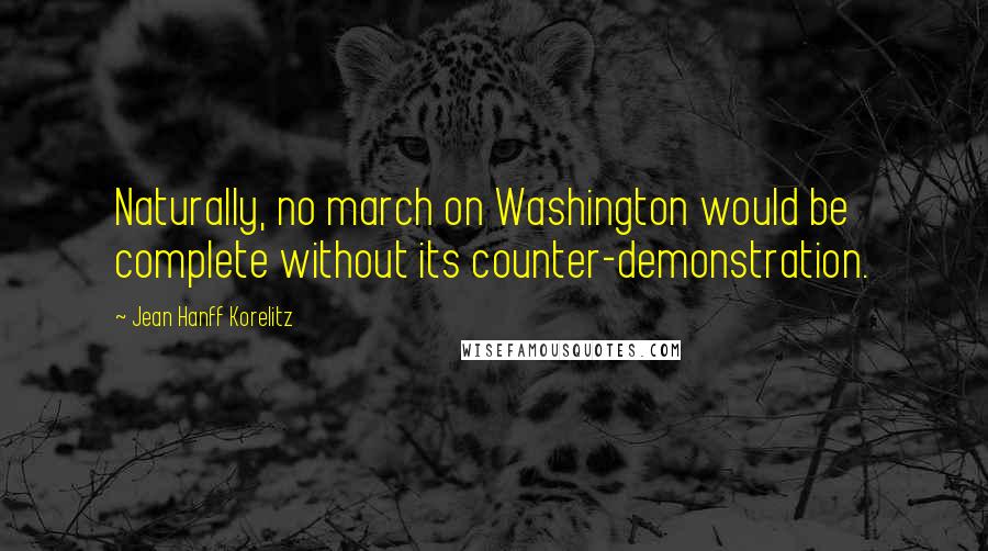 Jean Hanff Korelitz Quotes: Naturally, no march on Washington would be complete without its counter-demonstration.