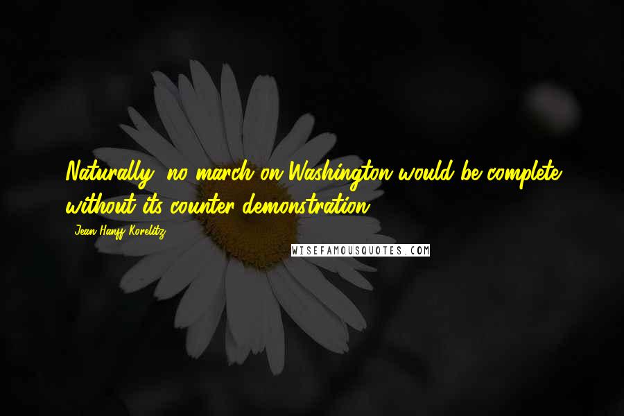 Jean Hanff Korelitz Quotes: Naturally, no march on Washington would be complete without its counter-demonstration.