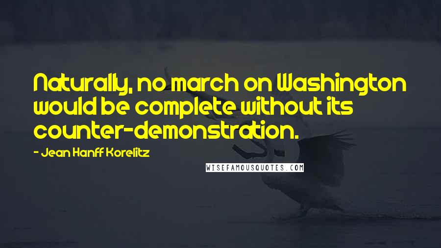 Jean Hanff Korelitz Quotes: Naturally, no march on Washington would be complete without its counter-demonstration.