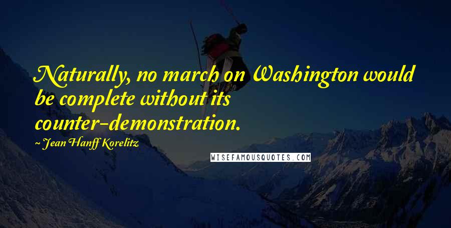 Jean Hanff Korelitz Quotes: Naturally, no march on Washington would be complete without its counter-demonstration.
