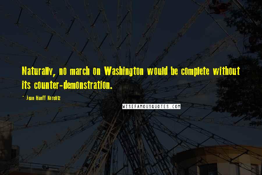 Jean Hanff Korelitz Quotes: Naturally, no march on Washington would be complete without its counter-demonstration.