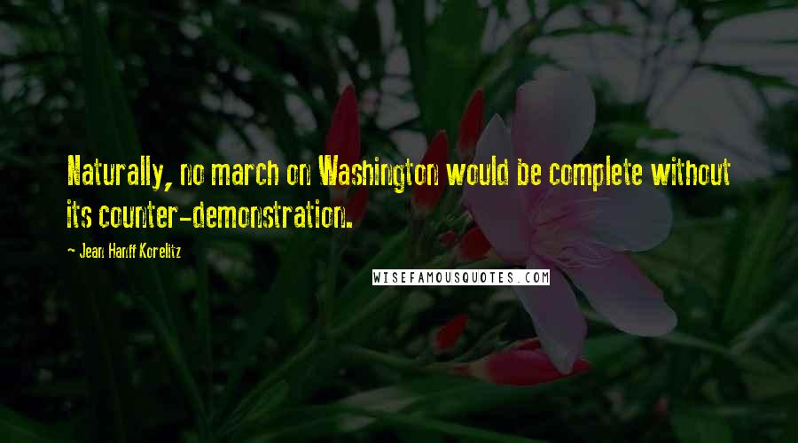 Jean Hanff Korelitz Quotes: Naturally, no march on Washington would be complete without its counter-demonstration.