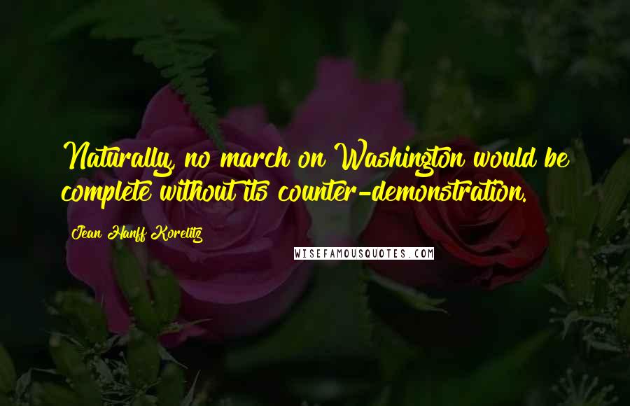 Jean Hanff Korelitz Quotes: Naturally, no march on Washington would be complete without its counter-demonstration.