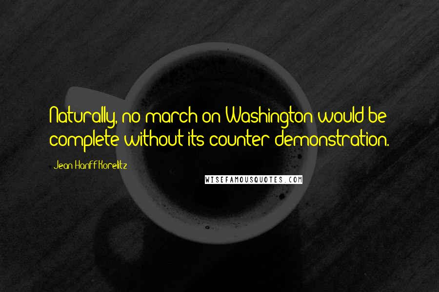 Jean Hanff Korelitz Quotes: Naturally, no march on Washington would be complete without its counter-demonstration.