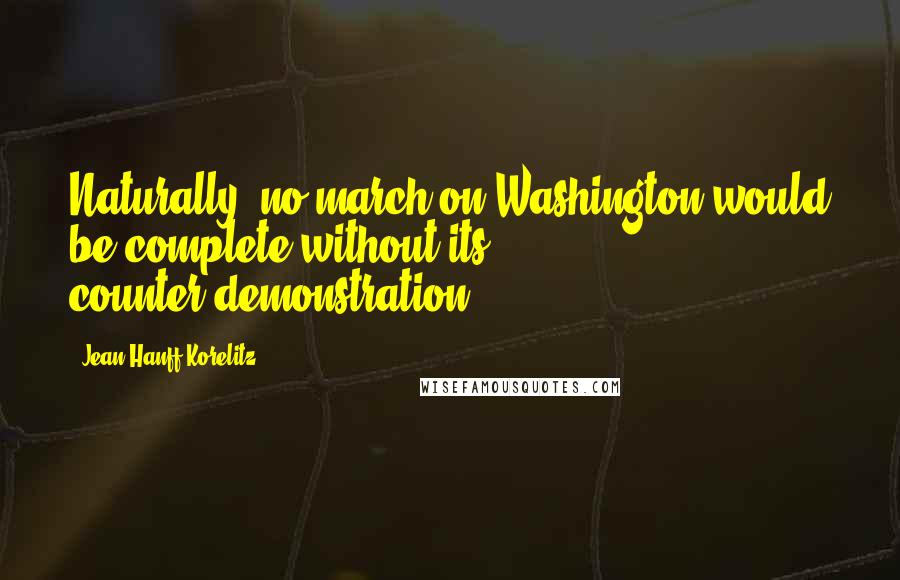 Jean Hanff Korelitz Quotes: Naturally, no march on Washington would be complete without its counter-demonstration.