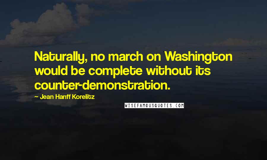 Jean Hanff Korelitz Quotes: Naturally, no march on Washington would be complete without its counter-demonstration.