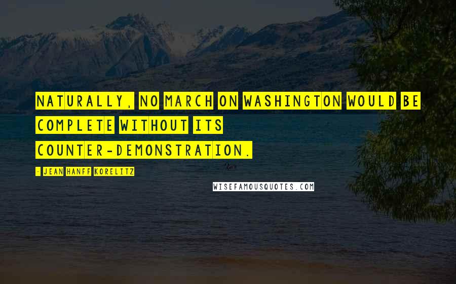 Jean Hanff Korelitz Quotes: Naturally, no march on Washington would be complete without its counter-demonstration.