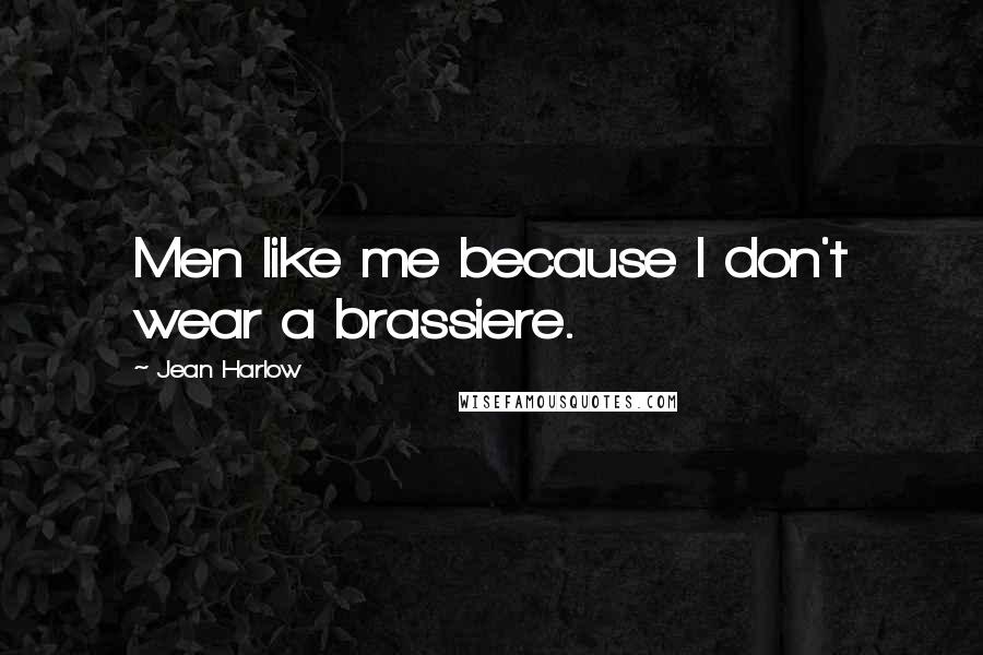 Jean Harlow Quotes: Men like me because I don't wear a brassiere.