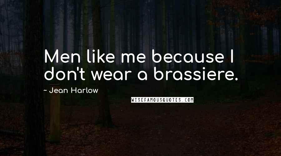 Jean Harlow Quotes: Men like me because I don't wear a brassiere.