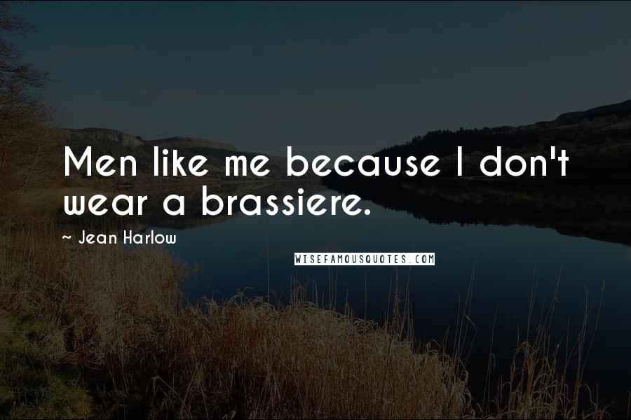 Jean Harlow Quotes: Men like me because I don't wear a brassiere.