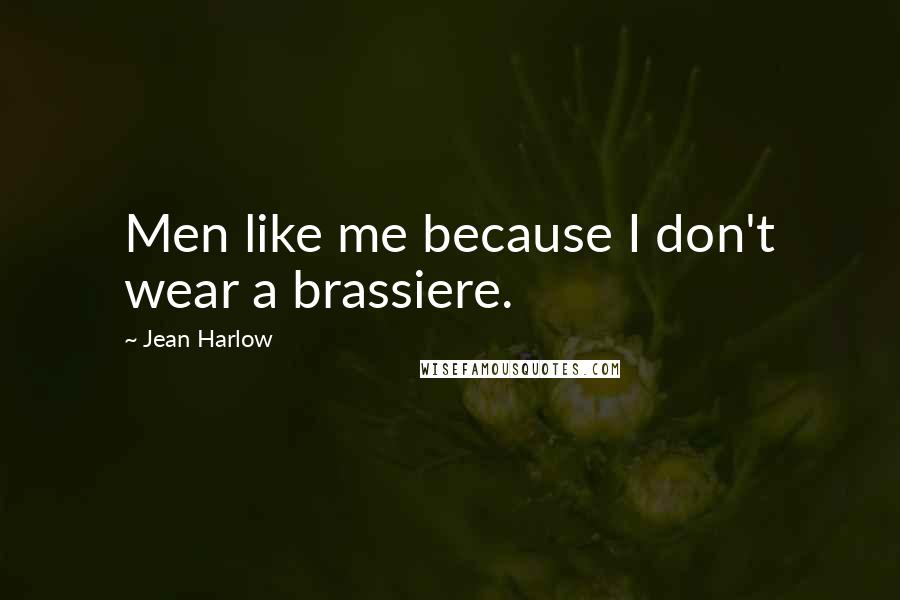 Jean Harlow Quotes: Men like me because I don't wear a brassiere.