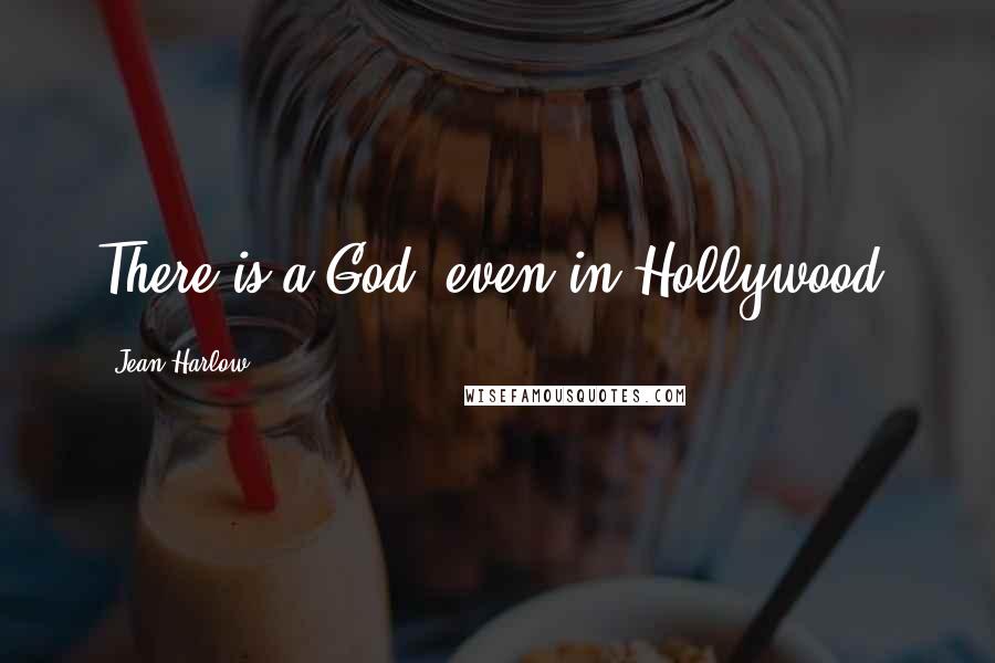 Jean Harlow Quotes: There is a God, even in Hollywood.