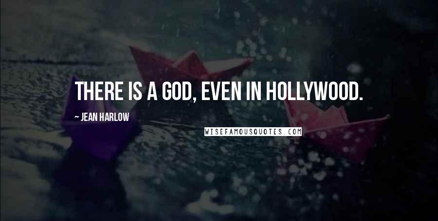 Jean Harlow Quotes: There is a God, even in Hollywood.
