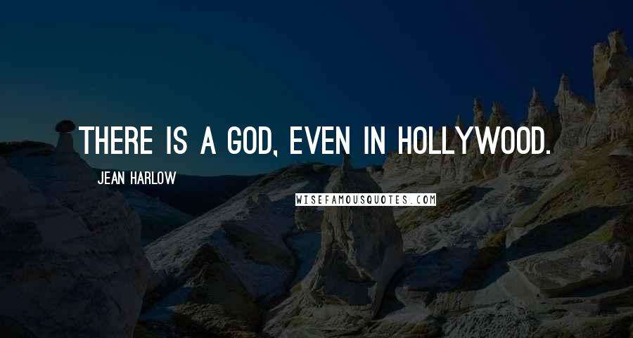 Jean Harlow Quotes: There is a God, even in Hollywood.