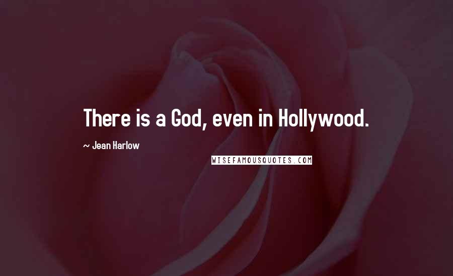 Jean Harlow Quotes: There is a God, even in Hollywood.