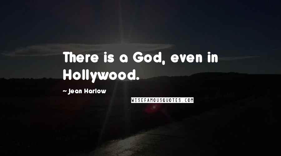 Jean Harlow Quotes: There is a God, even in Hollywood.