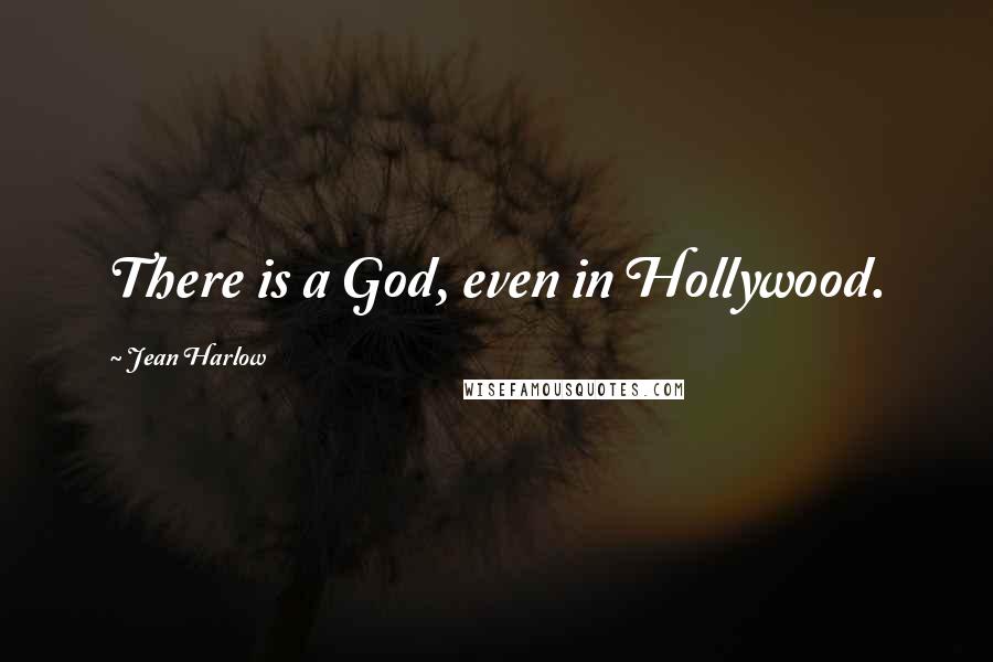 Jean Harlow Quotes: There is a God, even in Hollywood.