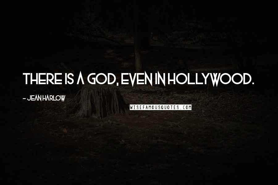 Jean Harlow Quotes: There is a God, even in Hollywood.