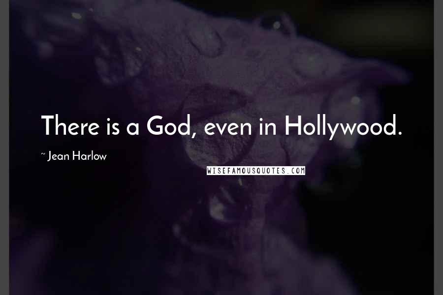 Jean Harlow Quotes: There is a God, even in Hollywood.