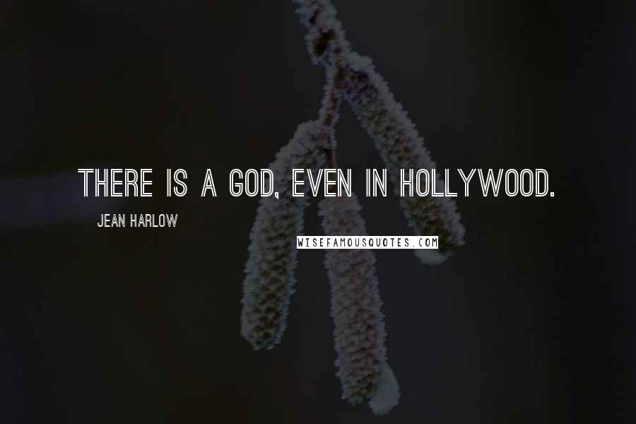 Jean Harlow Quotes: There is a God, even in Hollywood.