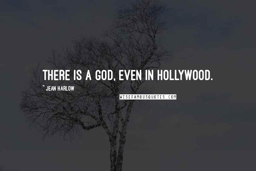 Jean Harlow Quotes: There is a God, even in Hollywood.