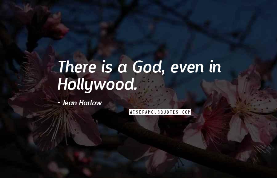Jean Harlow Quotes: There is a God, even in Hollywood.
