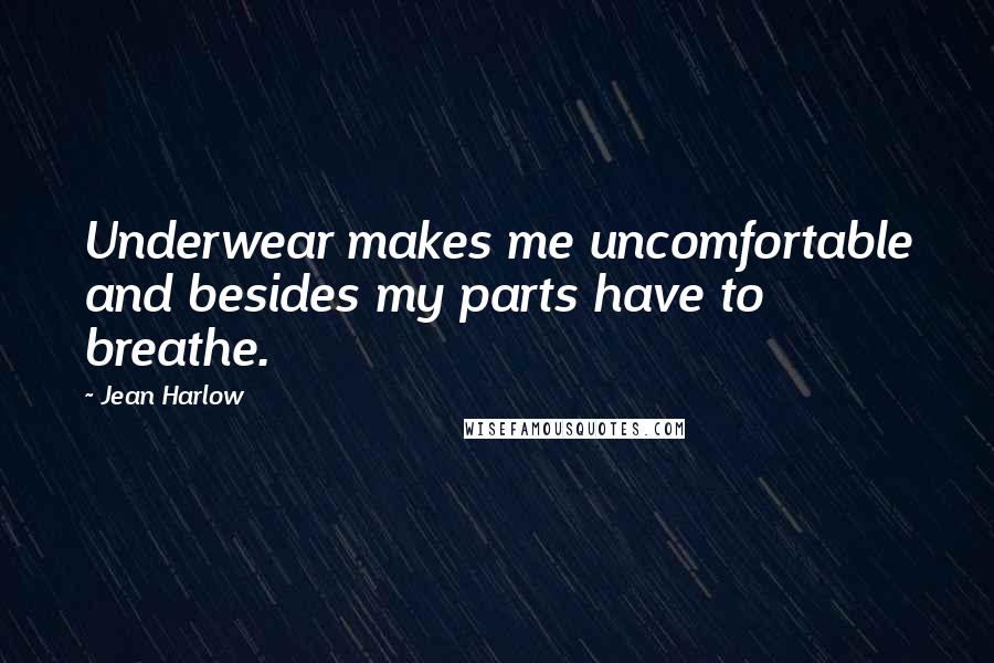 Jean Harlow Quotes: Underwear makes me uncomfortable and besides my parts have to breathe.