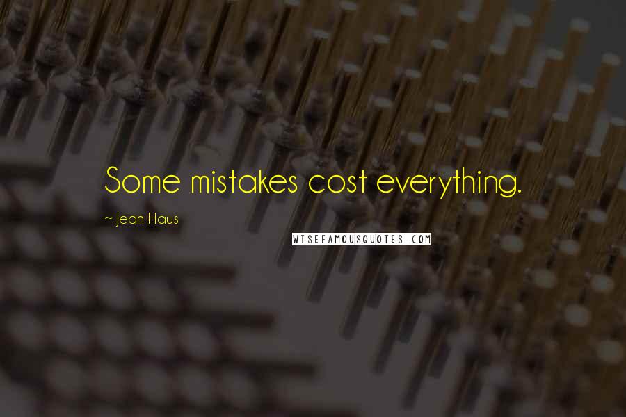Jean Haus Quotes: Some mistakes cost everything.