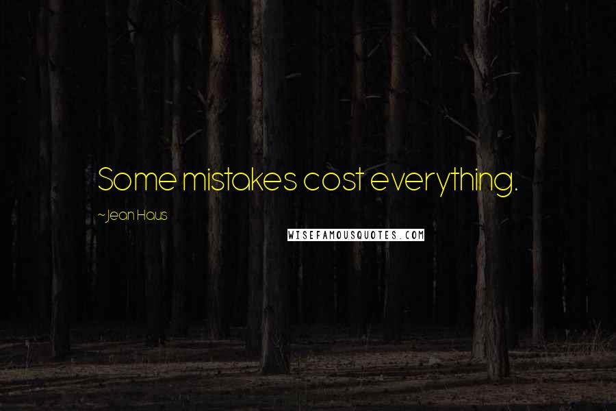 Jean Haus Quotes: Some mistakes cost everything.