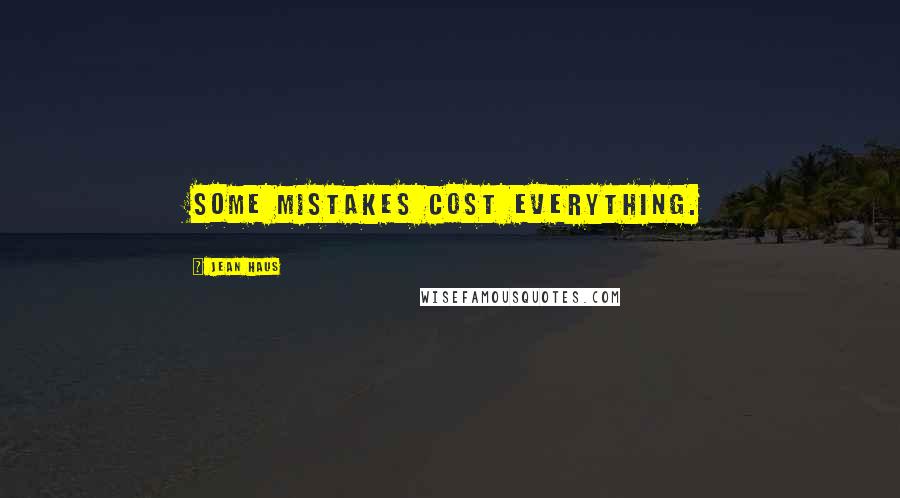 Jean Haus Quotes: Some mistakes cost everything.