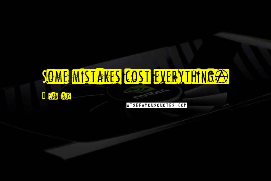 Jean Haus Quotes: Some mistakes cost everything.