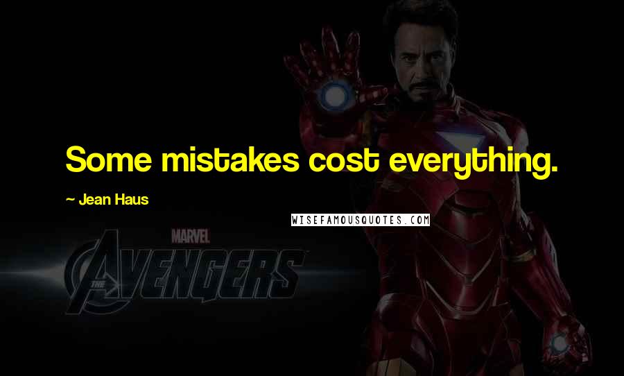 Jean Haus Quotes: Some mistakes cost everything.