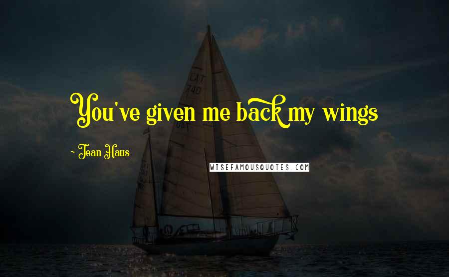 Jean Haus Quotes: You've given me back my wings