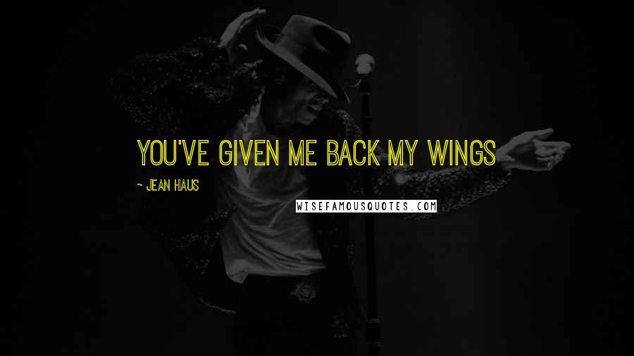 Jean Haus Quotes: You've given me back my wings