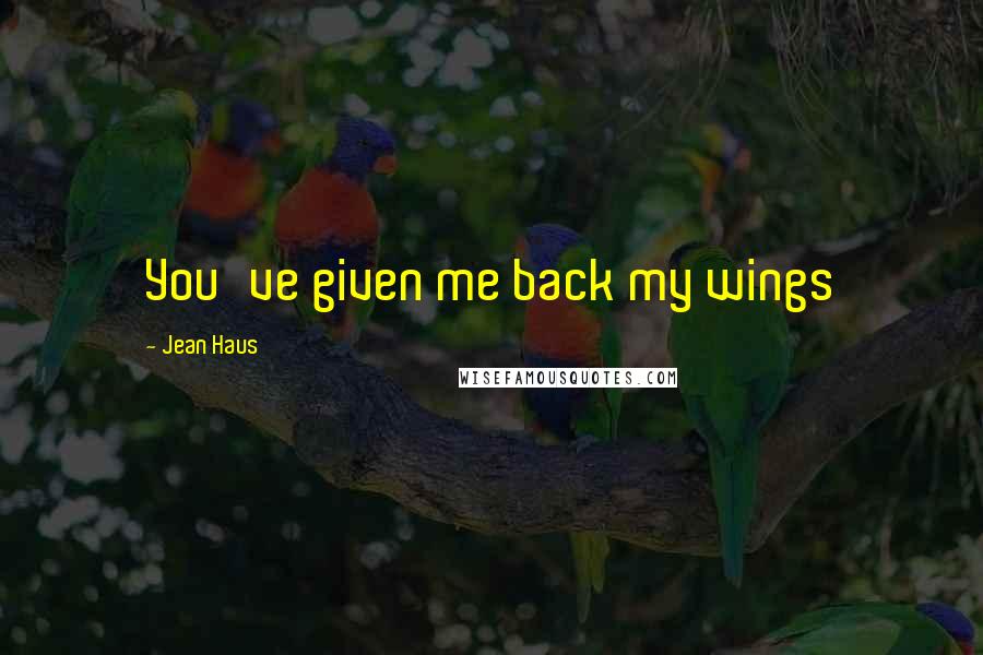 Jean Haus Quotes: You've given me back my wings