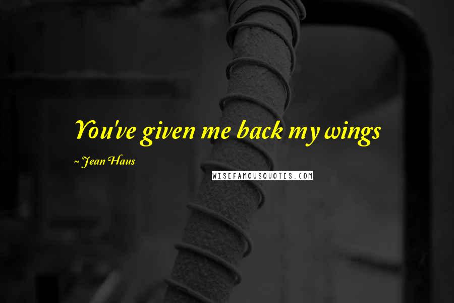 Jean Haus Quotes: You've given me back my wings