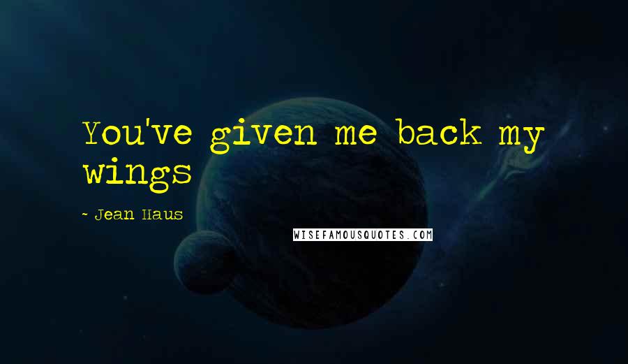 Jean Haus Quotes: You've given me back my wings