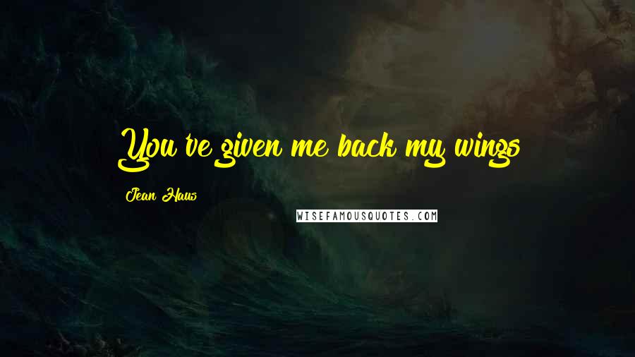 Jean Haus Quotes: You've given me back my wings